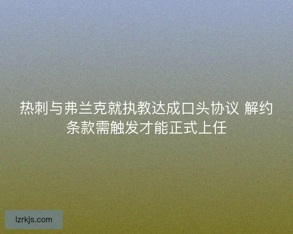 热刺与弗兰克就执教达成口头协议 解约条款需触发才能正式上任